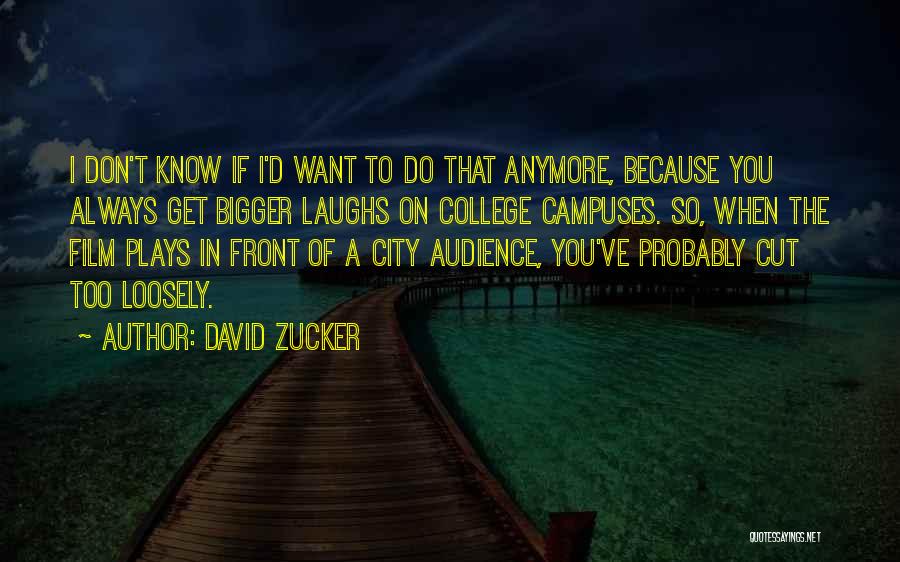 David Zucker Quotes: I Don't Know If I'd Want To Do That Anymore, Because You Always Get Bigger Laughs On College Campuses. So,