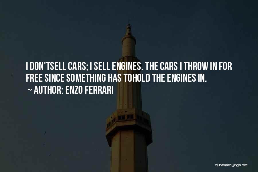 Enzo Ferrari Quotes: I Don'tsell Cars; I Sell Engines. The Cars I Throw In For Free Since Something Has Tohold The Engines In.