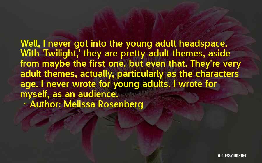 Melissa Rosenberg Quotes: Well, I Never Got Into The Young Adult Headspace. With 'twilight,' They Are Pretty Adult Themes, Aside From Maybe The