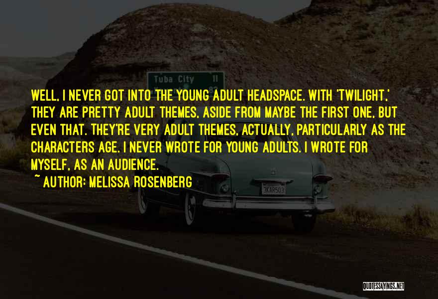 Melissa Rosenberg Quotes: Well, I Never Got Into The Young Adult Headspace. With 'twilight,' They Are Pretty Adult Themes, Aside From Maybe The