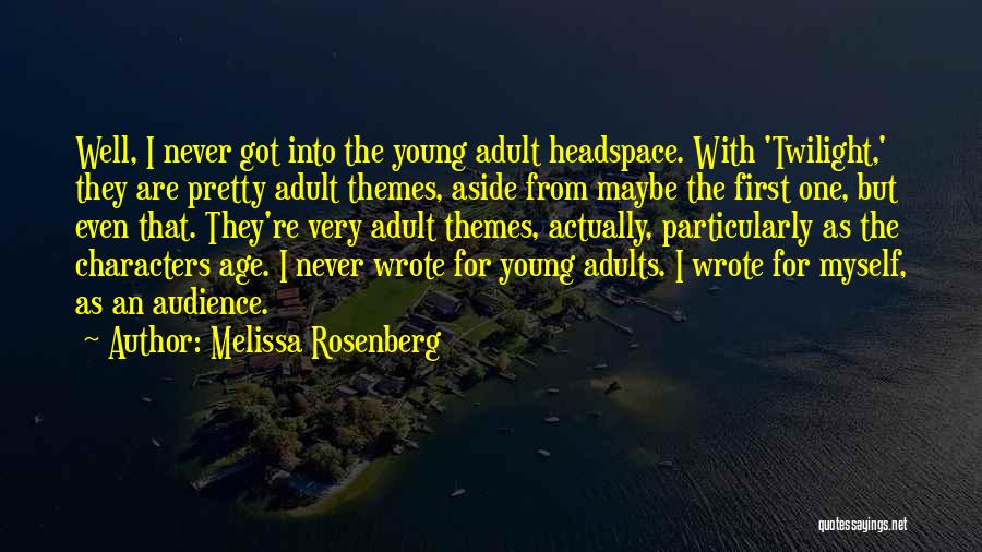 Melissa Rosenberg Quotes: Well, I Never Got Into The Young Adult Headspace. With 'twilight,' They Are Pretty Adult Themes, Aside From Maybe The