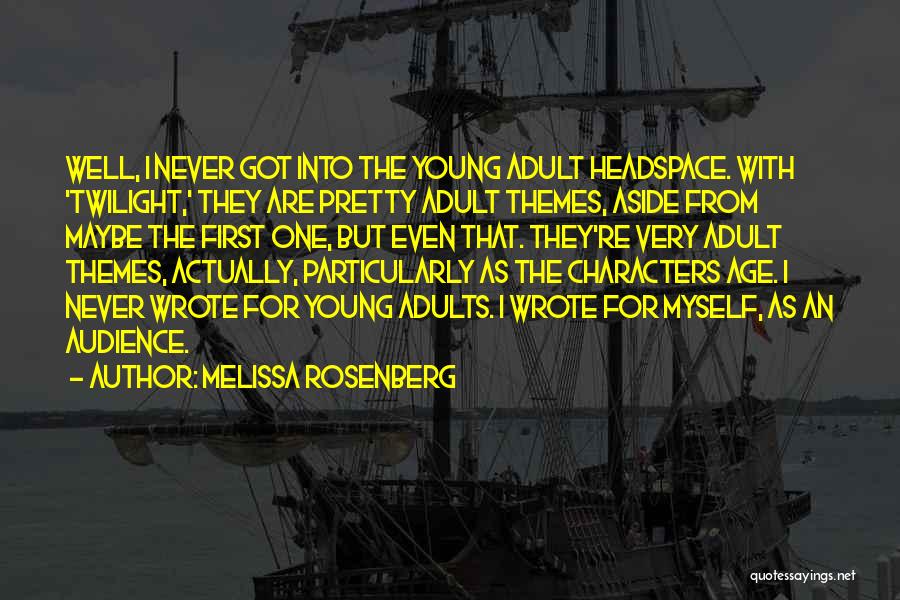 Melissa Rosenberg Quotes: Well, I Never Got Into The Young Adult Headspace. With 'twilight,' They Are Pretty Adult Themes, Aside From Maybe The