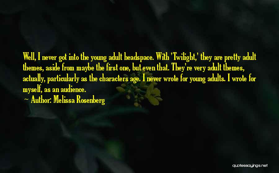 Melissa Rosenberg Quotes: Well, I Never Got Into The Young Adult Headspace. With 'twilight,' They Are Pretty Adult Themes, Aside From Maybe The