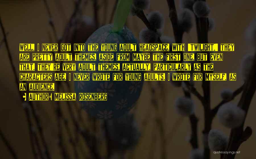 Melissa Rosenberg Quotes: Well, I Never Got Into The Young Adult Headspace. With 'twilight,' They Are Pretty Adult Themes, Aside From Maybe The
