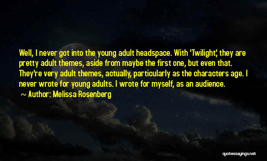 Melissa Rosenberg Quotes: Well, I Never Got Into The Young Adult Headspace. With 'twilight,' They Are Pretty Adult Themes, Aside From Maybe The