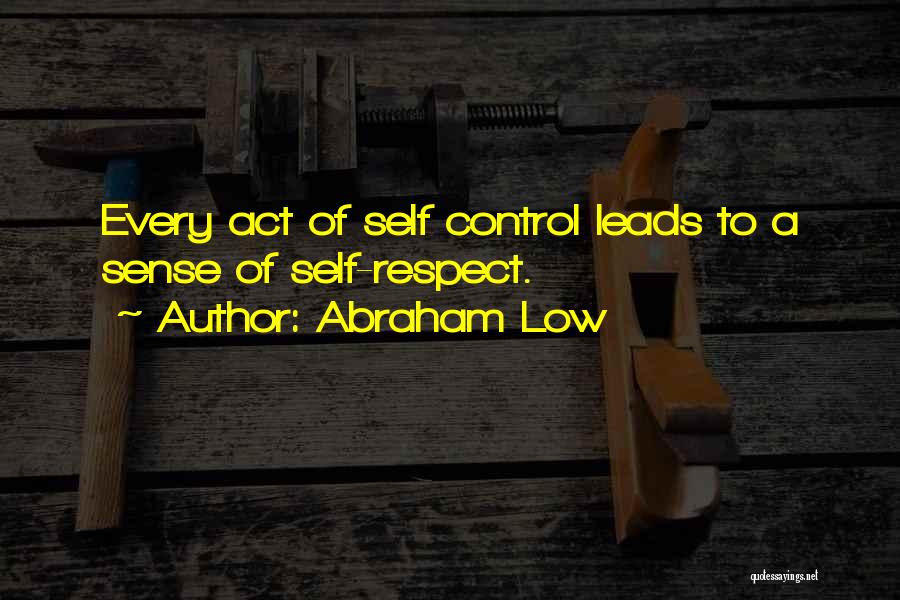 Abraham Low Quotes: Every Act Of Self Control Leads To A Sense Of Self-respect.