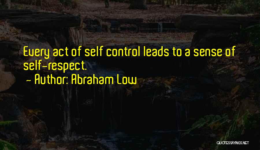 Abraham Low Quotes: Every Act Of Self Control Leads To A Sense Of Self-respect.