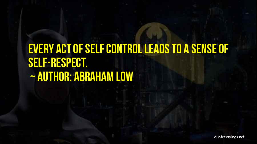 Abraham Low Quotes: Every Act Of Self Control Leads To A Sense Of Self-respect.