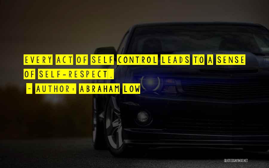 Abraham Low Quotes: Every Act Of Self Control Leads To A Sense Of Self-respect.