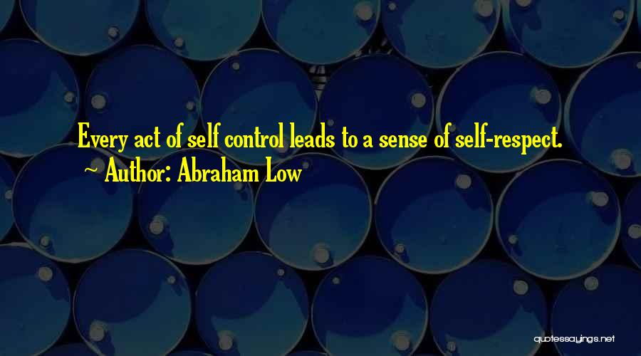 Abraham Low Quotes: Every Act Of Self Control Leads To A Sense Of Self-respect.