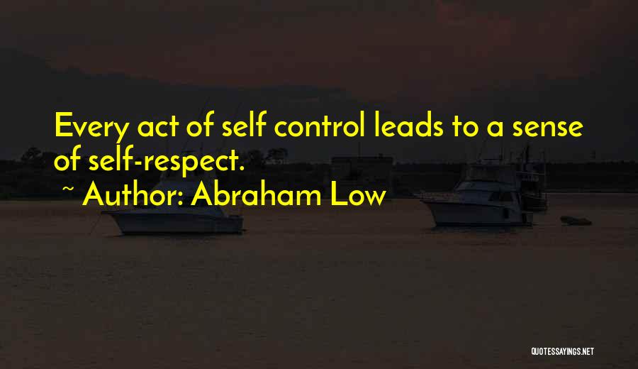 Abraham Low Quotes: Every Act Of Self Control Leads To A Sense Of Self-respect.