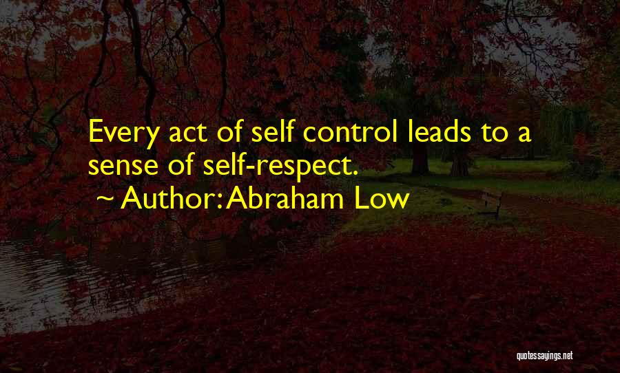 Abraham Low Quotes: Every Act Of Self Control Leads To A Sense Of Self-respect.