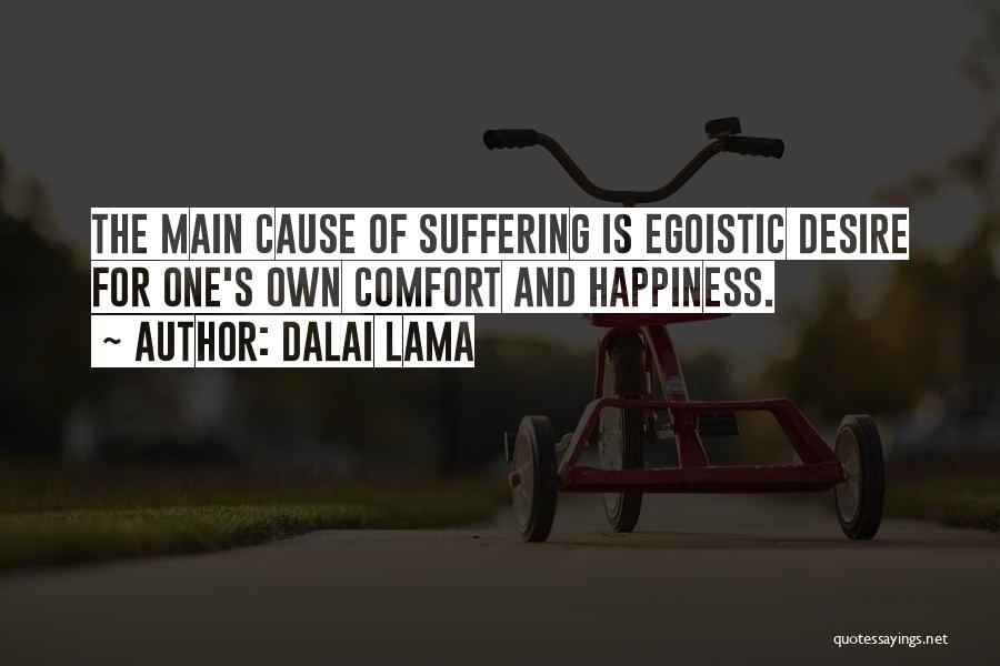 Dalai Lama Quotes: The Main Cause Of Suffering Is Egoistic Desire For One's Own Comfort And Happiness.