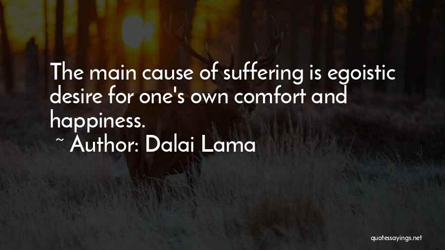 Dalai Lama Quotes: The Main Cause Of Suffering Is Egoistic Desire For One's Own Comfort And Happiness.
