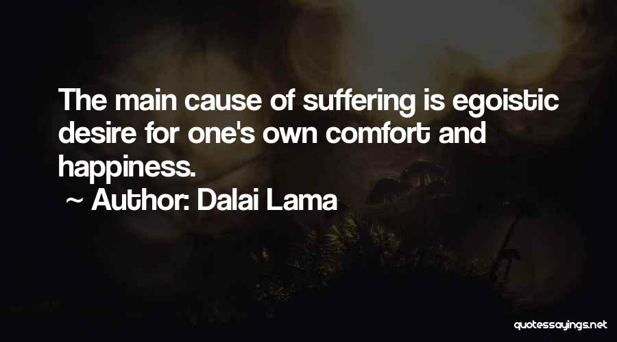 Dalai Lama Quotes: The Main Cause Of Suffering Is Egoistic Desire For One's Own Comfort And Happiness.