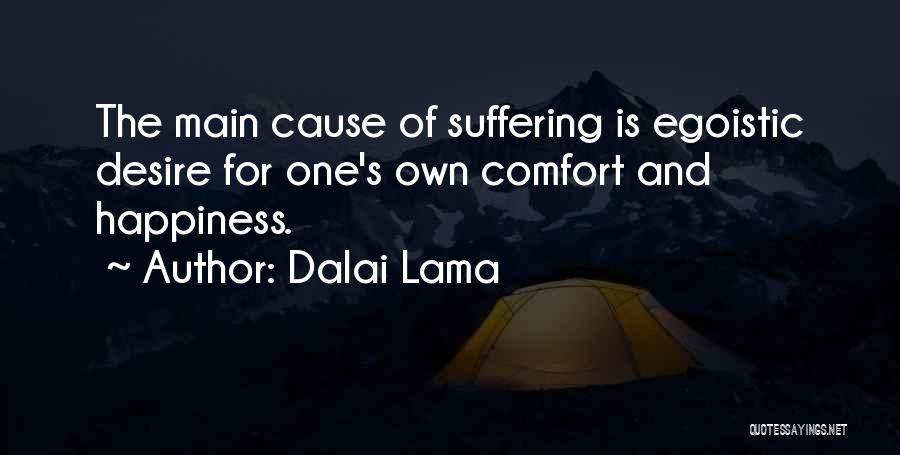 Dalai Lama Quotes: The Main Cause Of Suffering Is Egoistic Desire For One's Own Comfort And Happiness.