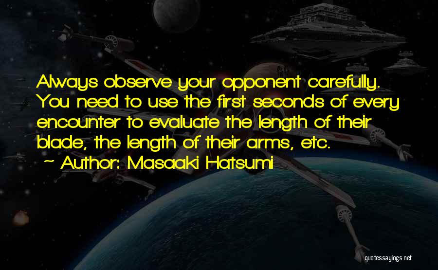 Masaaki Hatsumi Quotes: Always Observe Your Opponent Carefully. You Need To Use The First Seconds Of Every Encounter To Evaluate The Length Of