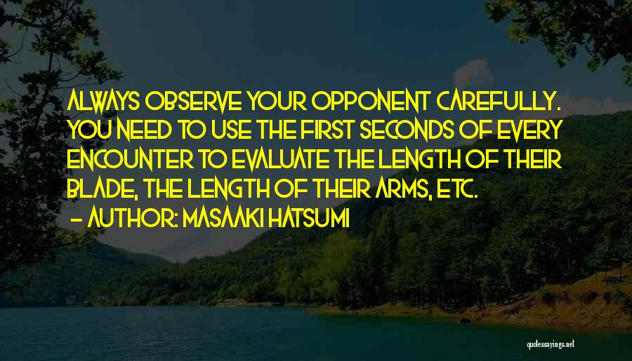 Masaaki Hatsumi Quotes: Always Observe Your Opponent Carefully. You Need To Use The First Seconds Of Every Encounter To Evaluate The Length Of