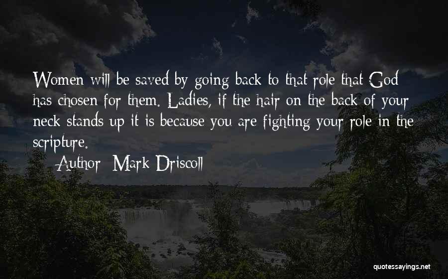 Mark Driscoll Quotes: Women Will Be Saved By Going Back To That Role That God Has Chosen For Them. Ladies, If The Hair