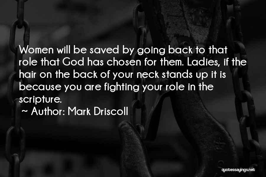 Mark Driscoll Quotes: Women Will Be Saved By Going Back To That Role That God Has Chosen For Them. Ladies, If The Hair