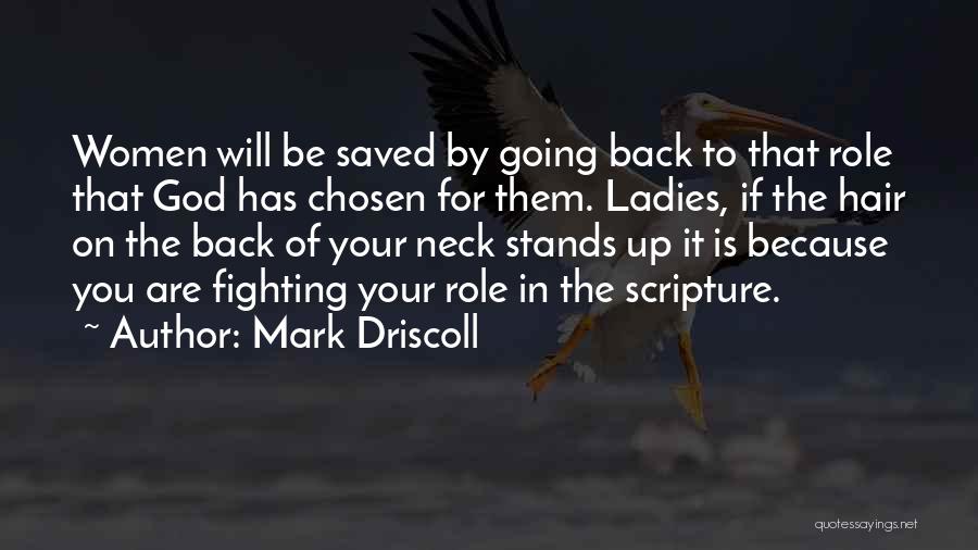 Mark Driscoll Quotes: Women Will Be Saved By Going Back To That Role That God Has Chosen For Them. Ladies, If The Hair