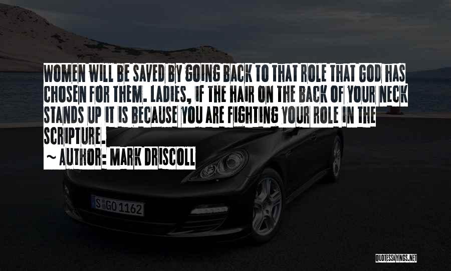 Mark Driscoll Quotes: Women Will Be Saved By Going Back To That Role That God Has Chosen For Them. Ladies, If The Hair