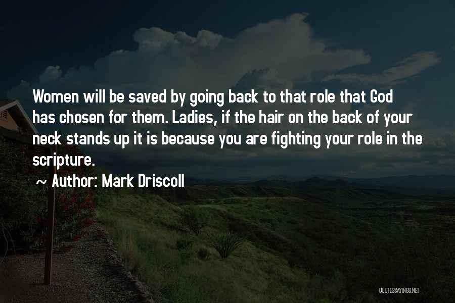 Mark Driscoll Quotes: Women Will Be Saved By Going Back To That Role That God Has Chosen For Them. Ladies, If The Hair