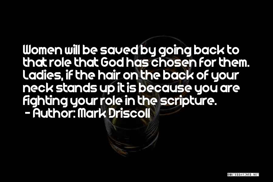 Mark Driscoll Quotes: Women Will Be Saved By Going Back To That Role That God Has Chosen For Them. Ladies, If The Hair