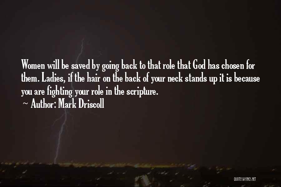 Mark Driscoll Quotes: Women Will Be Saved By Going Back To That Role That God Has Chosen For Them. Ladies, If The Hair