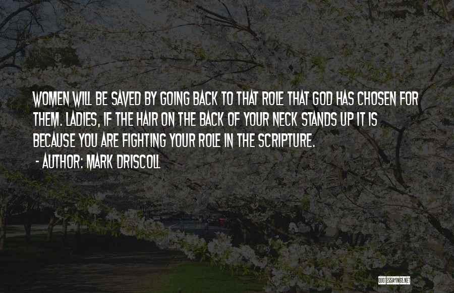 Mark Driscoll Quotes: Women Will Be Saved By Going Back To That Role That God Has Chosen For Them. Ladies, If The Hair