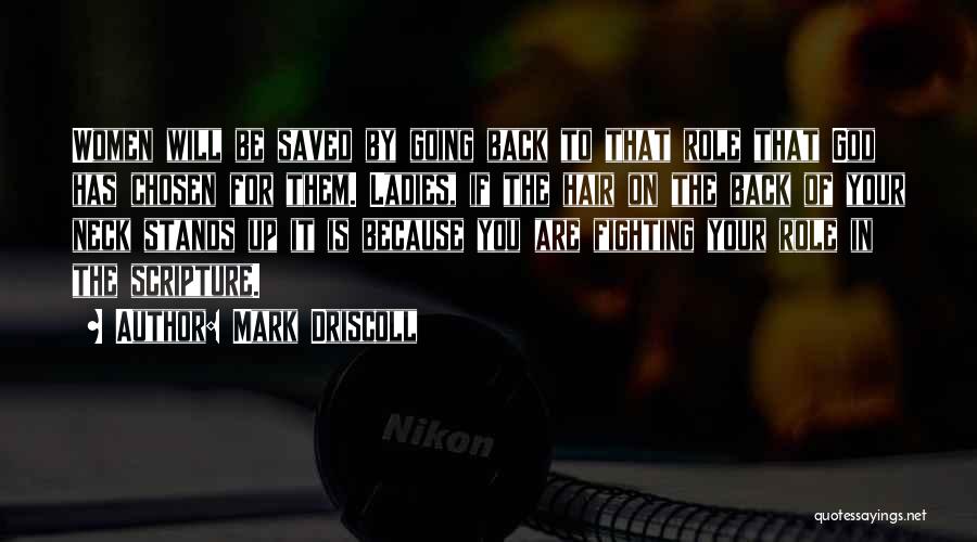 Mark Driscoll Quotes: Women Will Be Saved By Going Back To That Role That God Has Chosen For Them. Ladies, If The Hair