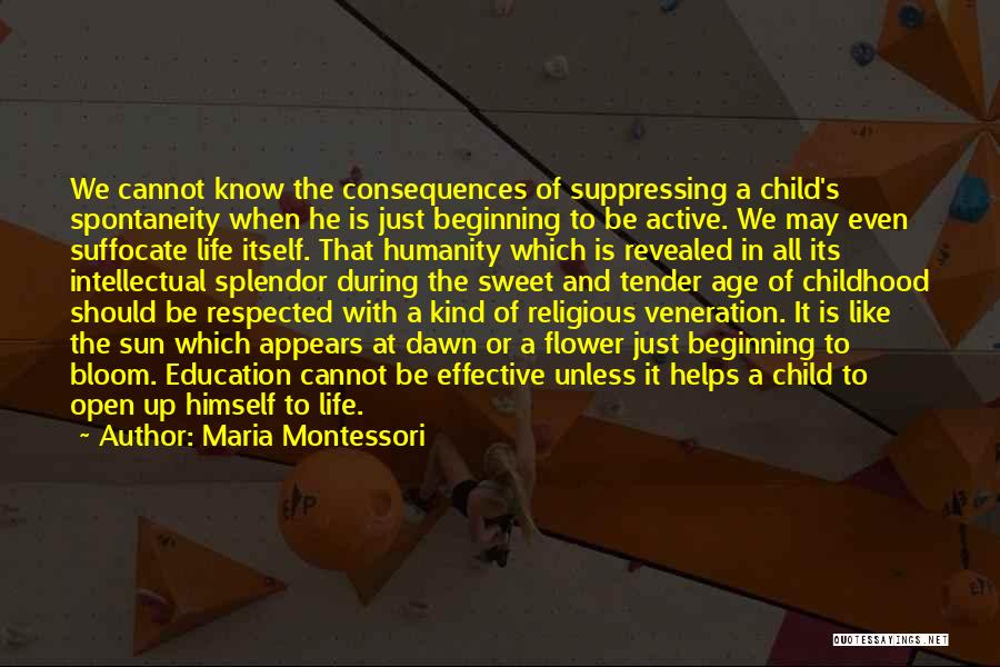 Maria Montessori Quotes: We Cannot Know The Consequences Of Suppressing A Child's Spontaneity When He Is Just Beginning To Be Active. We May