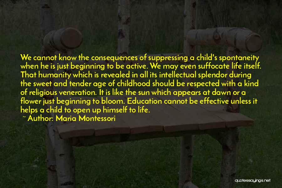 Maria Montessori Quotes: We Cannot Know The Consequences Of Suppressing A Child's Spontaneity When He Is Just Beginning To Be Active. We May