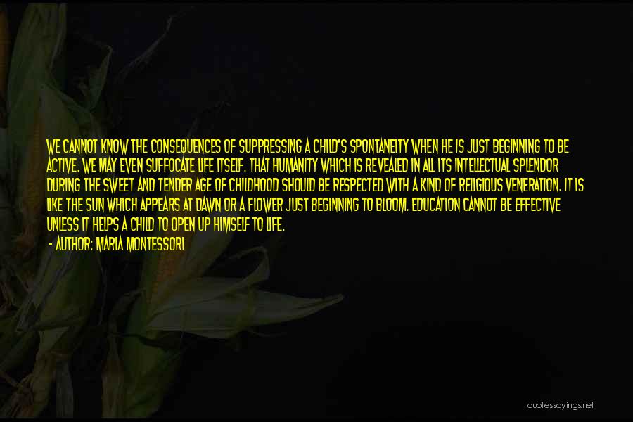 Maria Montessori Quotes: We Cannot Know The Consequences Of Suppressing A Child's Spontaneity When He Is Just Beginning To Be Active. We May