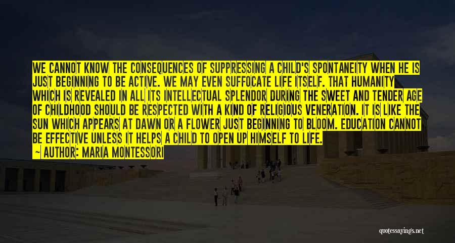 Maria Montessori Quotes: We Cannot Know The Consequences Of Suppressing A Child's Spontaneity When He Is Just Beginning To Be Active. We May