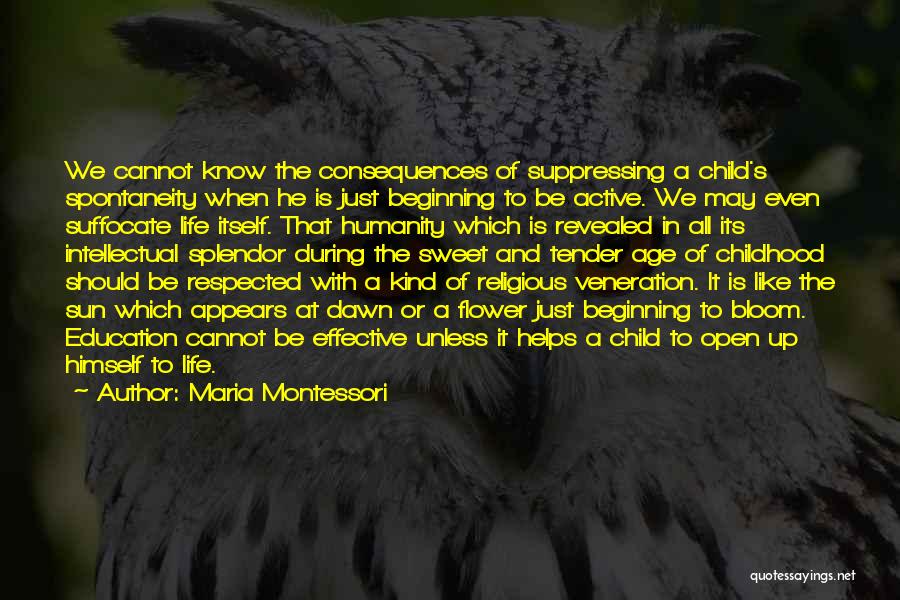 Maria Montessori Quotes: We Cannot Know The Consequences Of Suppressing A Child's Spontaneity When He Is Just Beginning To Be Active. We May