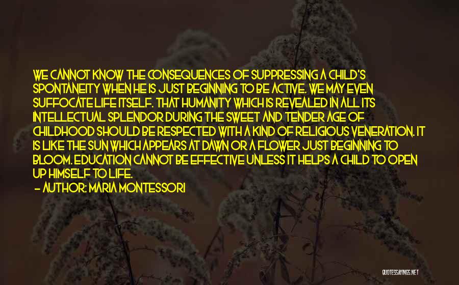 Maria Montessori Quotes: We Cannot Know The Consequences Of Suppressing A Child's Spontaneity When He Is Just Beginning To Be Active. We May