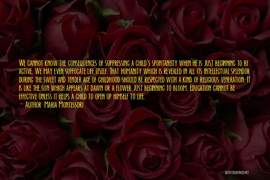 Maria Montessori Quotes: We Cannot Know The Consequences Of Suppressing A Child's Spontaneity When He Is Just Beginning To Be Active. We May