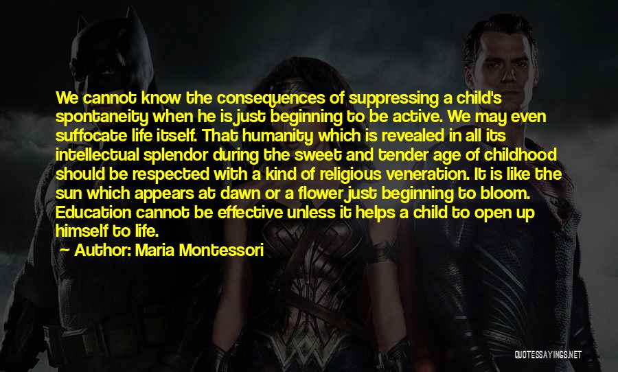 Maria Montessori Quotes: We Cannot Know The Consequences Of Suppressing A Child's Spontaneity When He Is Just Beginning To Be Active. We May