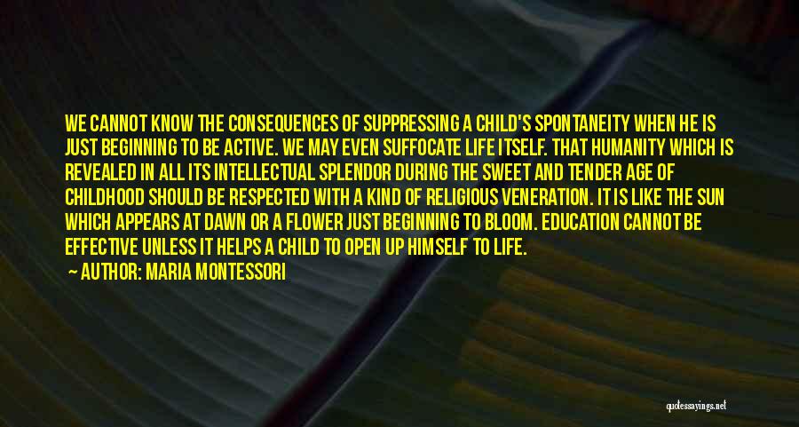 Maria Montessori Quotes: We Cannot Know The Consequences Of Suppressing A Child's Spontaneity When He Is Just Beginning To Be Active. We May
