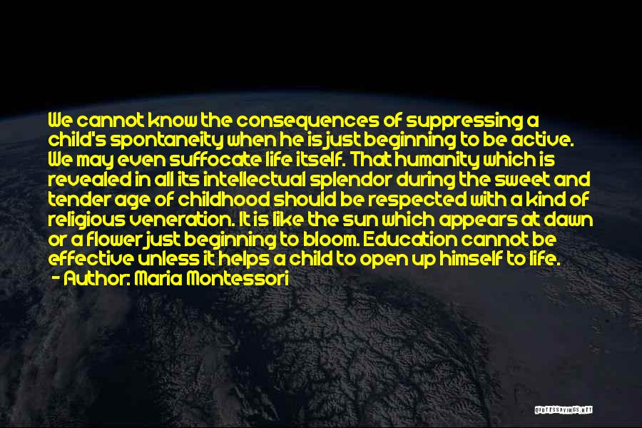 Maria Montessori Quotes: We Cannot Know The Consequences Of Suppressing A Child's Spontaneity When He Is Just Beginning To Be Active. We May