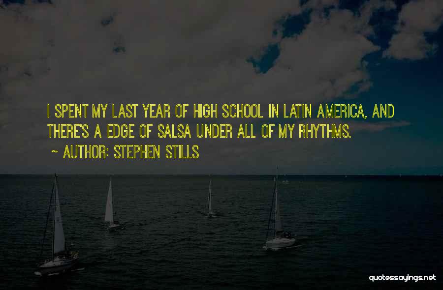 Stephen Stills Quotes: I Spent My Last Year Of High School In Latin America, And There's A Edge Of Salsa Under All Of