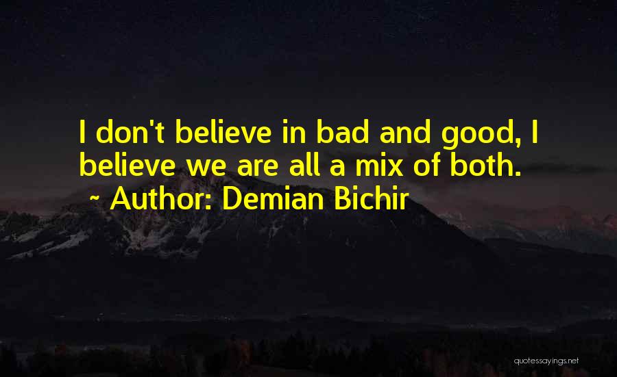 Demian Bichir Quotes: I Don't Believe In Bad And Good, I Believe We Are All A Mix Of Both.