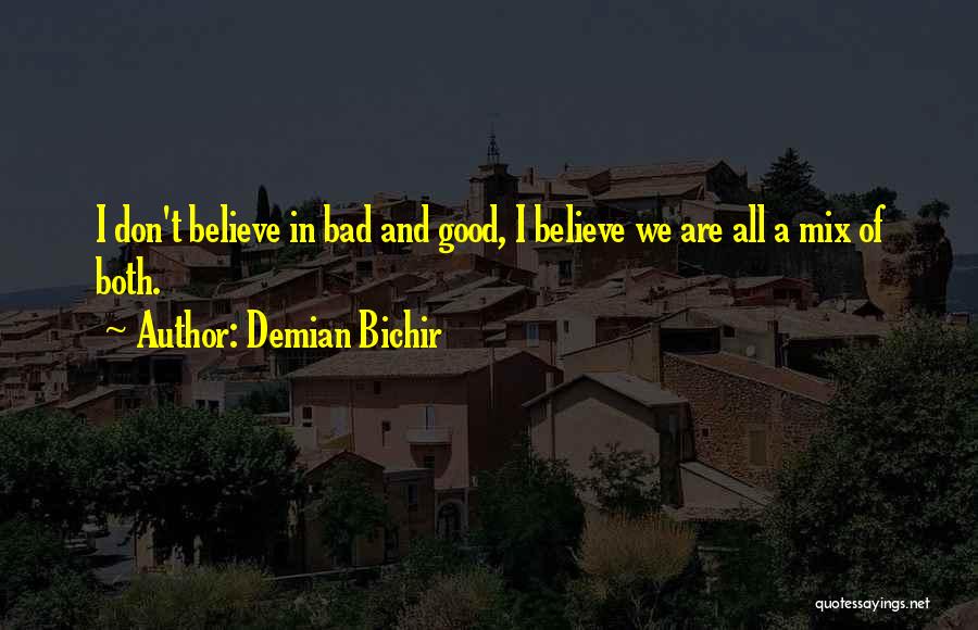 Demian Bichir Quotes: I Don't Believe In Bad And Good, I Believe We Are All A Mix Of Both.