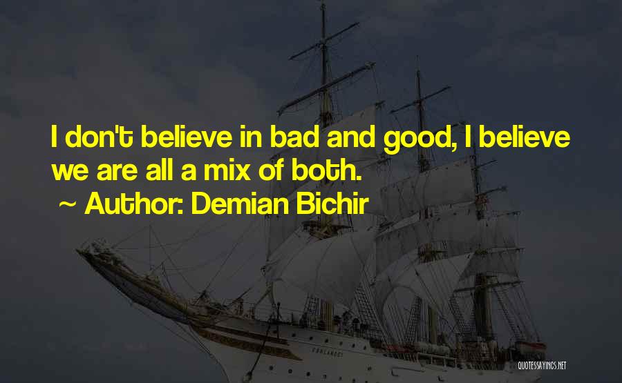 Demian Bichir Quotes: I Don't Believe In Bad And Good, I Believe We Are All A Mix Of Both.
