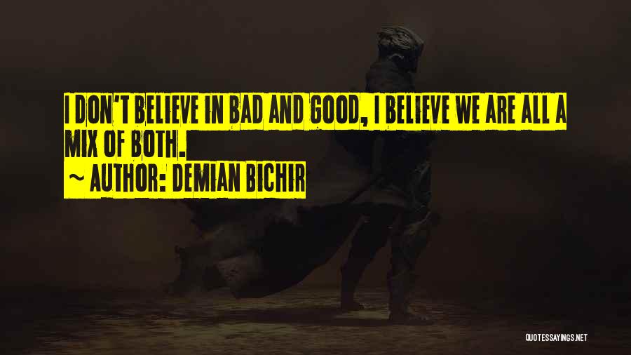Demian Bichir Quotes: I Don't Believe In Bad And Good, I Believe We Are All A Mix Of Both.