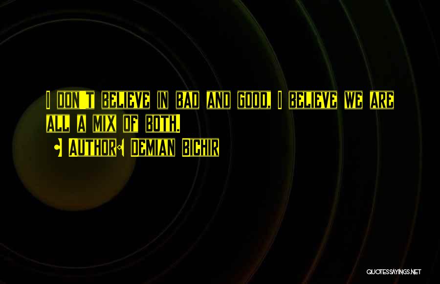Demian Bichir Quotes: I Don't Believe In Bad And Good, I Believe We Are All A Mix Of Both.