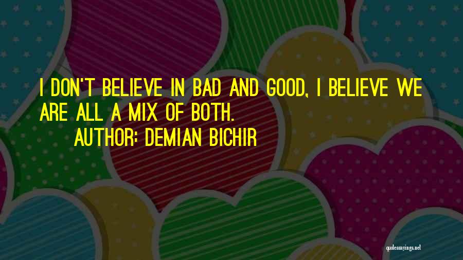 Demian Bichir Quotes: I Don't Believe In Bad And Good, I Believe We Are All A Mix Of Both.