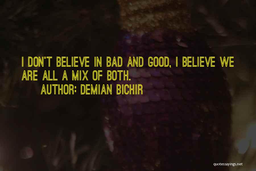 Demian Bichir Quotes: I Don't Believe In Bad And Good, I Believe We Are All A Mix Of Both.
