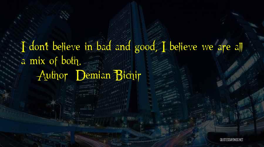 Demian Bichir Quotes: I Don't Believe In Bad And Good, I Believe We Are All A Mix Of Both.